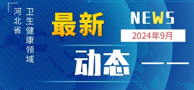 河北省卫生健康领域有哪些最新动态？一篇文章梳理！